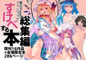 【東方】全286ページのすけべする本総集編です！圧倒的ボリュームでキャラ達も多数出演するのでゆっくりじっくり見て、気に入った所でどうぞ！！